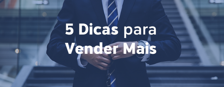5 Dicas para Vender Mais - Artigos - Controlexsistemas